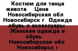 Костюм для танца живота. › Цена ­ 2 000 - Новосибирская обл., Новосибирск г. Одежда, обувь и аксессуары » Женская одежда и обувь   . Новосибирская обл.,Новосибирск г.